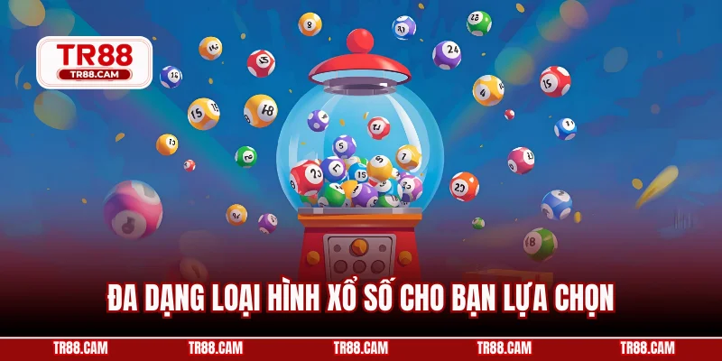 Đa dạng loại hình xổ số cho bạn lựa chọn